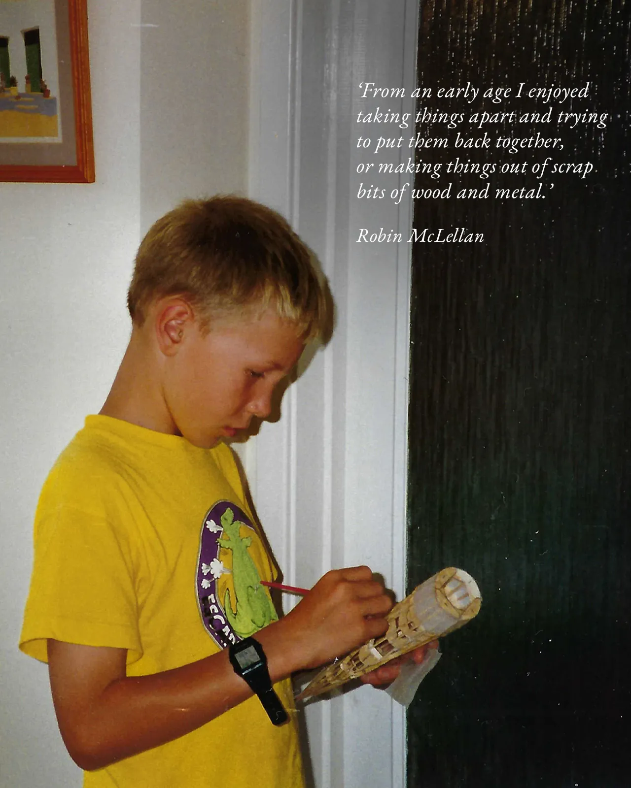 A photo of Robin McLellan as a child, focused on the construction of a model wooden aeroplane, with the quote "From an early age, I enjoyed taking things apart and trying to put them back together, or making things out of scrap bits of wood and metal."